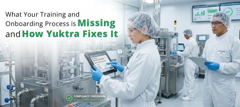 What Your Training and Onboarding Process Is Missing and How Yuktra Fixes It