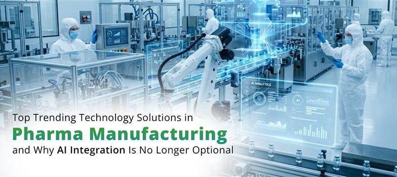 Top Trending Technology Solutions in Pharma Manufacturing and Why AI Integration Is No Longer Optional