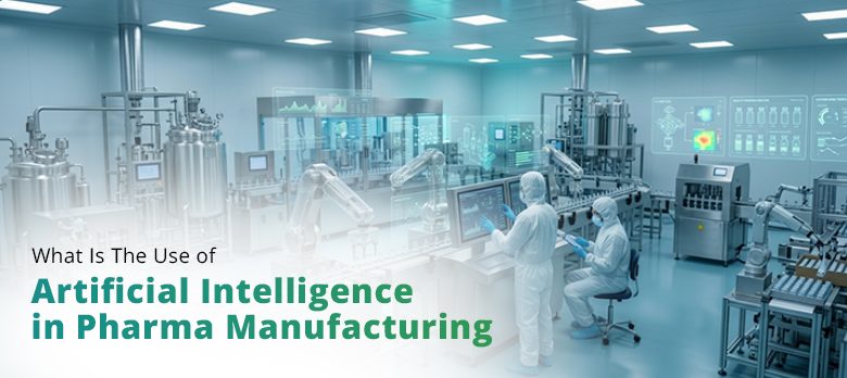 What Is The Use of Artificial Intelligence in Pharma Manufacturing